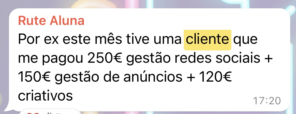 Mensagem de WhatsApp de uma aluna: este mês tive uma cliente que me pagou 250€ de gestão de redes sociais, 150€ de gestão de anúncios e 120€ de criativos