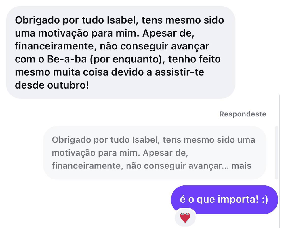 Mensagem no Instagram: obrigada por tudo Isabel, tens mesmo sido uma motivação para mim, tenho feito muita coisa devido a assistir-te desde outubro