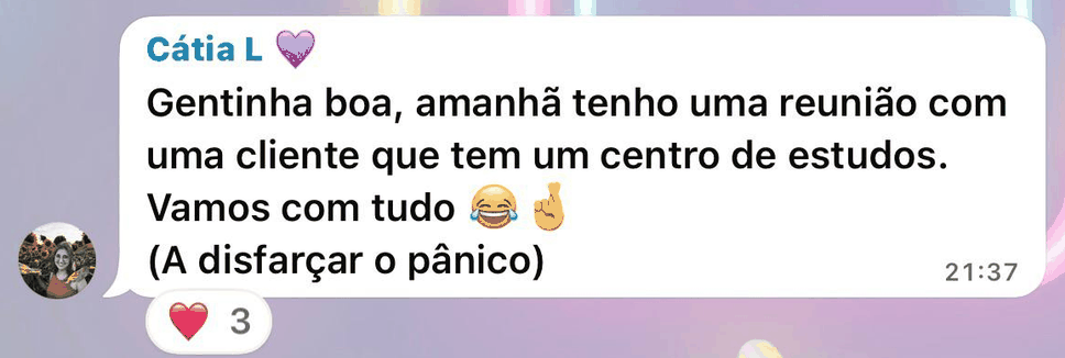 Mensagem no grupo das alunas: amanhã tenho uma reunião com uma cliente que tem um centro de estudos, vamos com tudo, a disfarçar o pânico